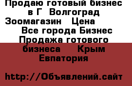 Продаю готовый бизнес в Г. Волгоград Зоомагазин › Цена ­ 170 000 - Все города Бизнес » Продажа готового бизнеса   . Крым,Евпатория